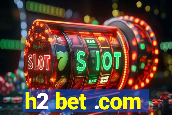 h2 bet .com